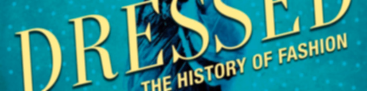 Dressed: The History of Fashion