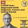 WS86 Is ADHD Overdiagnosed? ADHD Diagnosis, Trauma, and Getting Started with Dr. J. Russell Ramsay