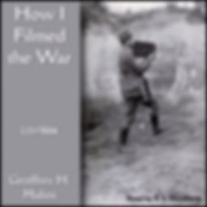 How I Filmed the War by Geoffrey H. Malins (1886 - 1940)