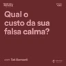 Qual o custo da sua falsa calma? com Tati Bernardi