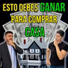 427. ¿Cuánto tienes que GANAR para poder COMPRAR una CASA?