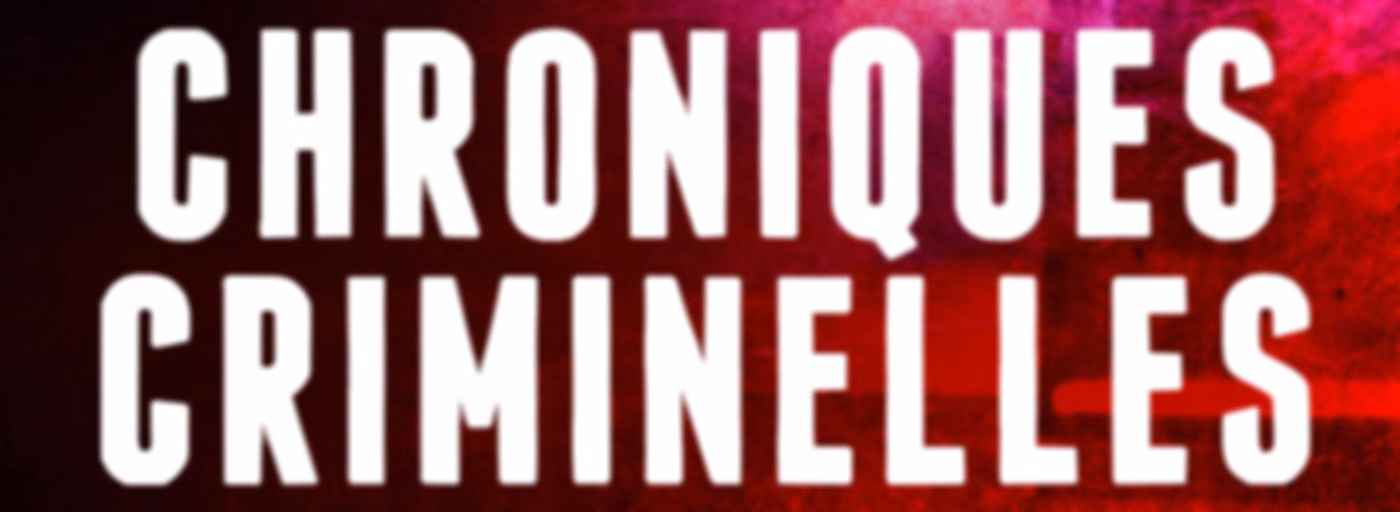 CHRONIQUES CRIMINELLES
