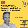 WS77  ADHD, Creative Recess, and Being Beautifully Weird with Jacob Nordby.