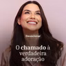 O CHAMADO À VERDADEIRA ADORAÇÃO