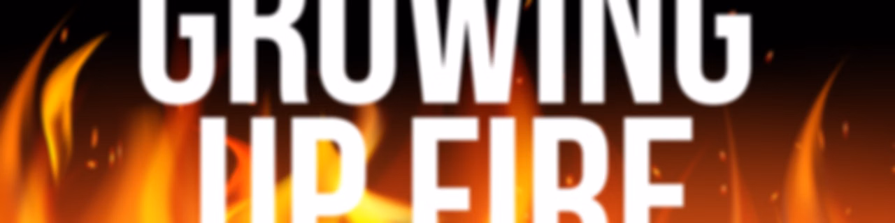 Growing Up Fire