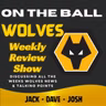 WHAT'S HAPPENING?? 🚨 Jack, Josh & Dave break down this weeks Wolves News "ON THE BALL" EP 646