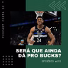 Cesta de 7 #111 - Será que ainda dá pro Bucks?