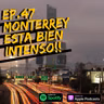 EP.47 MONTERREY está bien intenso!!