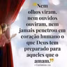Nem olhos viram, nem ouvidos ouviram o que Deus tem preparado...