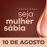 Seja Mulher Sábia - 10/Ago