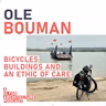 Ole Bouman: Bicycles, buildings and an ethic of care.
