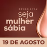 Seja Mulher Sábia - 19/Ago