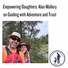 Empowering Daughters: Alan Mallory on Guiding with Adventure and Trust