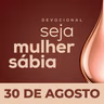Seja Mulher Sábia - 30/Ago