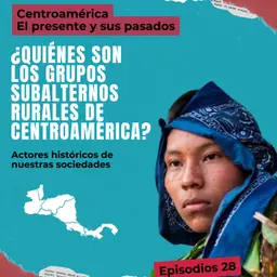 Episodio 28: Las clases subalternas rurales en la historia de Centroamérica