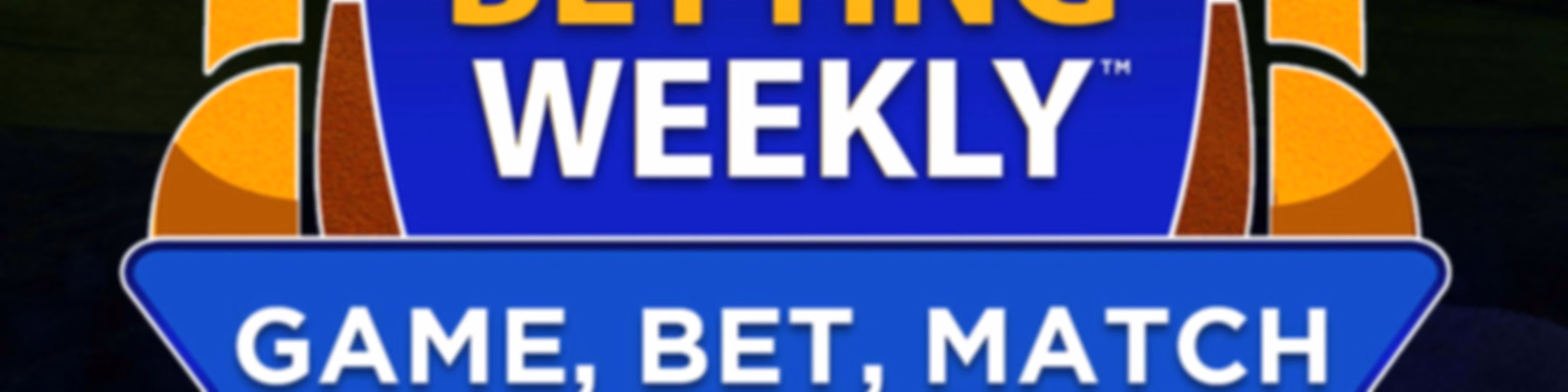 Betting Weekly: Game, Bet, Match