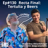 Ep#130 - "Recta Final: Tertulia y Beers" feat @elgranedwinc y @blankiboypr