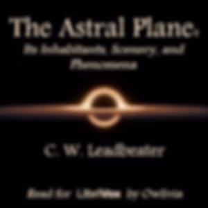 Astral Plane: Its Inhabitants, Scenery, and Phenomena, The by  C. W. Leadbeater (1854 - 1934)