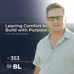Leaving Comfort To Build With Purpose with Daniel Preston