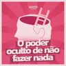 #280 - O poder oculto de não fazer nada