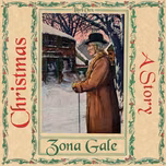 Christmas, A Story by Zona Gale (1874 - 1938)