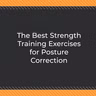 The Best Strength Training Exercises for Posture Correction