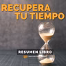 📖 Recupera Tu Tiempo - Un Resumen de Libros para Emprendedores