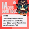 296: Como a IA está mudando o trabalho dos cientistas, com César Lenzi (Astrofísico e professor do ITA)