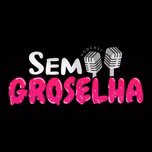 Sem Groselha Podcast