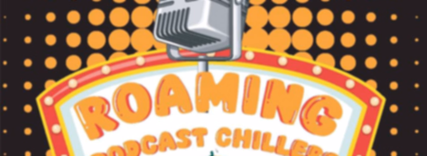 Roaming Podcast Chillers