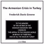 Armenian Crisis in Turkey, The by Frederick Davis Greene (1853 - 1940)