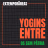 Extemporâneas 2| Yogins Entre: Os Sem-Pátria