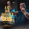 A FÉ QUE AGRADA A DEUS | Pr. Iverson Santos