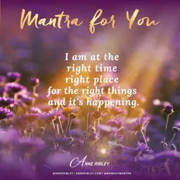 MONDAY MANTRA: I am at the right time, right place, for the right things and it’s happening