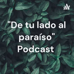 "De tu lado al paraíso" Podcast