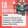 288: A nova corrida da IA nas empresas e universidades brasileiras, com Anderson Soares (CEIA-UFG)