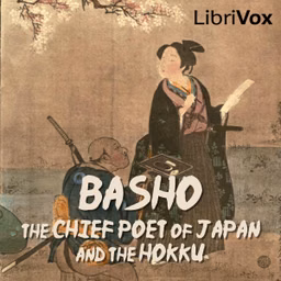 Basho, The Chief Poet of Japan and the Hokku, or Epigram Verses by Matsuo Bashō (1644 - 1694)