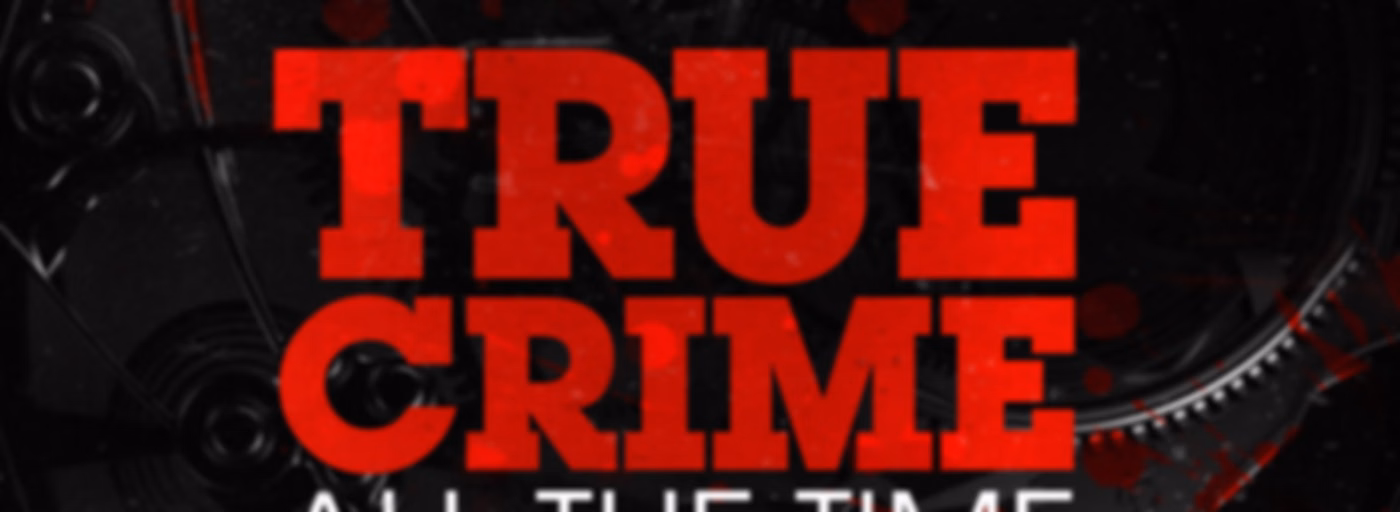 True Crime All The Time