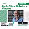 Letra e Música #063 | Paulo César Pinheiro - Viagem