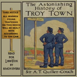 Astonishing History of Troy Town, The by Sir Arthur Thomas Quiller-Couch (1863 - 1944)