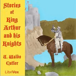 Stories of King Arthur and His Knights by Uriel Waldo Cutler (1854 - 1936)