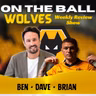 BROKEN DOWN 🚨 Ben ,Brian & Dave discuss all this weeks Wolves News "ON THE BALL"