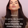 FÉ ALÉM DA MORTE. A PRIMEIRA TESTEMUNHA DA RESSURREIÇÃO