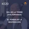 #220 - Sol de la Torre (Soltowanda): El poder de la respiración