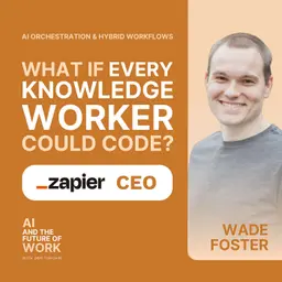400: Wade Foster, Zapier CEO: What Happens When Every Knowledge Worker Gets a Coding Engine