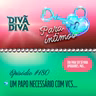 [Divã da Diva para Íntimos] #180: UM PAPO NECESSÁRIO COM VCS...