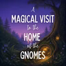 A Magical Visit to the Home of the Gnomes