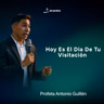 Hoy Es El Dia De Tu Visitación | Profeta Antonio Guillén