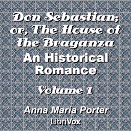 Don Sebastian; or, The House of the Braganza: An Historical Romance, Volume 1 by Anna Maria Porter (1780 - 1832)