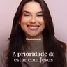 A PRIORIDADE DE ESTAR COM JESUS